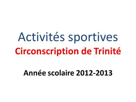 Activités sportives Circonscription de Trinité Année scolaire 2012-2013.