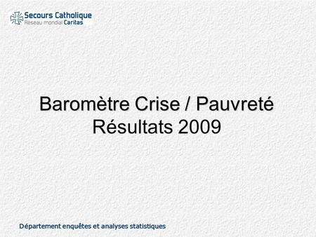 Département enquêtes et analyses statistiques Baromètre Crise / Pauvreté Baromètre Crise / Pauvreté Résultats 2009.