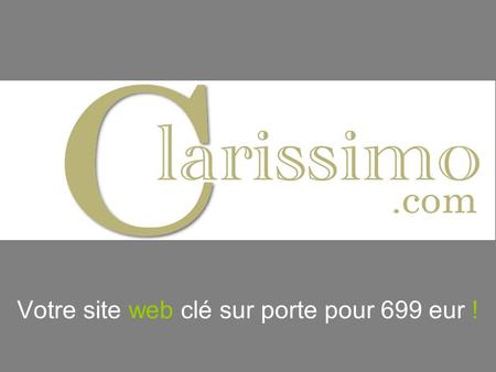 Votre site web clé sur porte pour 699 eur !. Votre site web clé sur porte pour 699 euro ! Le forfait Clarissimo.com, c’est: Nom de domaine et hébergement.