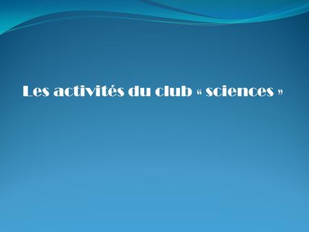 Les activités du club « sciences »