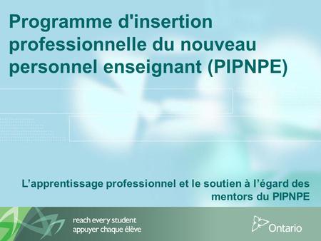 Programme d'insertion professionnelle du nouveau personnel enseignant (PIPNPE) L’apprentissage professionnel et le soutien à l’égard des mentors du PIPNPE.