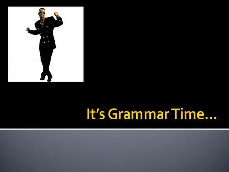 It’s Grammar Time….