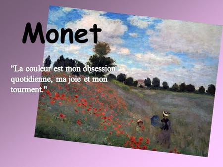 Monet La couleur est mon obsession quotidienne, ma joie et mon tourment.