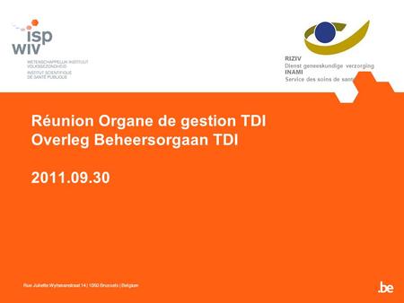 Réunion Organe de gestion TDI Overleg Beheersorgaan TDI 2011.09.30 Rue Juliette Wytsmanstraat 14 | 1050 Brussels | Belgium RIZIV Dienst geneeskundige verzorging.