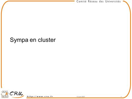 13 juin 20071 Sympa en cluster. Objectifs d’un cluster Sympa Optimiser le processus de diffusion –Paralléliser les processus bulk.pl, sendmail Améliorer.