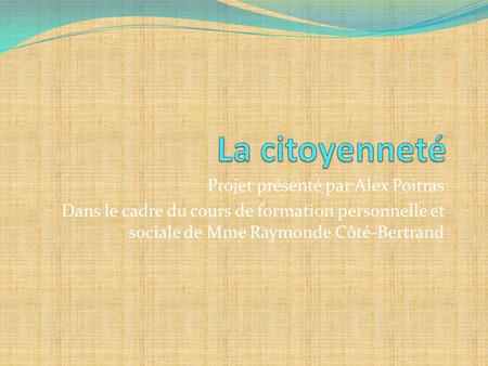 Projet présenté par Alex Poitras Dans le cadre du cours de formation personnelle et sociale de Mme Raymonde Côté-Bertrand.