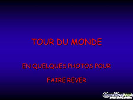 TOUR DU MONDE TOUR DU MONDE EN QUELQUES PHOTOS POUR FAIRE REVER EN QUELQUES PHOTOS POUR FAIRE REVER.