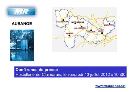 AUBANGE www.mraubange.net Conf é rence de presse Hostellerie de Claimarais, le vendredi 13 juillet 2012 à 10h00.