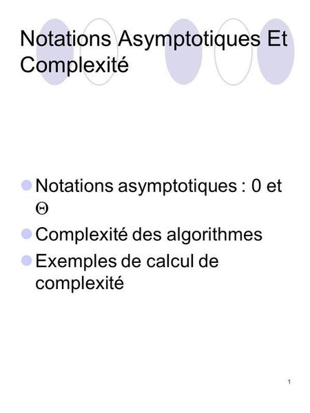 1 Notations Asymptotiques Et Complexité Notations asymptotiques : 0 et  Complexité des algorithmes Exemples de calcul de complexité.