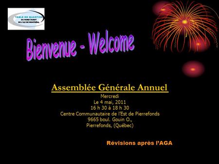 Assemblée Générale Annuel Mercredi Le 4 mai, 2011 16 h 30 à 18 h 30 Centre Communautaire de l’Est de Pierrefonds 9665 boul. Gouin O., Pierrefonds, (Québec)
