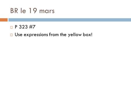 BR le 19 mars  P 323 #7  Use expressions from the yellow box!