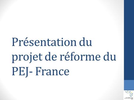 Présentation du projet de réforme du PEJ- France.