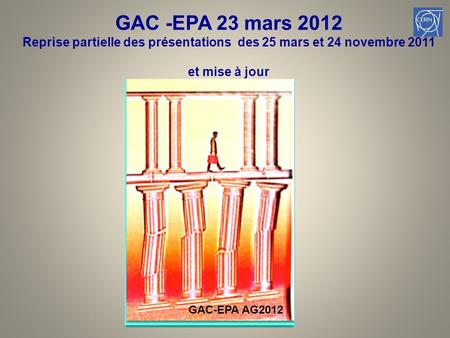 GAC -EPA 23 mars 2012 Reprise partielle des présentations des 25 mars et 24 novembre 2011 et mise à jour 1 GAC-EPA AG2012.