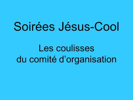 Soirées Jésus-Cool Les coulisses du comité d’organisation.