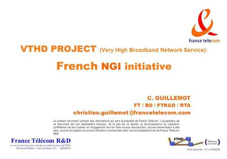 VTHD PROJECT (Very High Broadband Network Service): French NGI initiative C. GUILLEMOT FT / BD / FTR&D / RTA christian.guillemot @francetelecom.com.