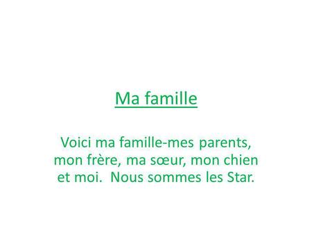 Ma famille Voici ma famille-mes parents, mon frère, ma sœur, mon chien et moi. Nous sommes les Star.