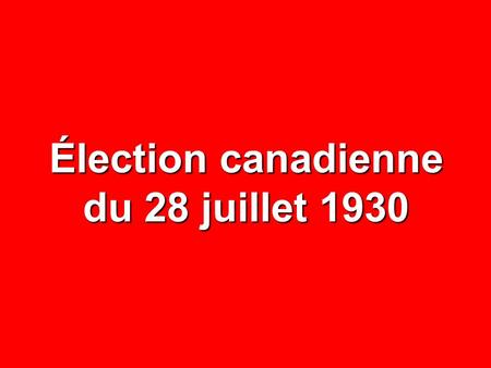 Élection canadienne du 28 juillet 1930. NOMBRE% CIRCONSCRIPTIONS65— ÉLECTEURS INSCRITS 1 351 585 — ABSTENTIONS 321 995 23,8 VOTES DÉPOSÉS 1 029 590 76,2.