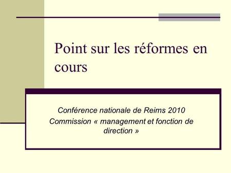 Point sur les réformes en cours Conférence nationale de Reims 2010 Commission « management et fonction de direction »