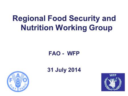 Regional Food Security and Nutrition Working Group FAO - WFP 31 July 2014.