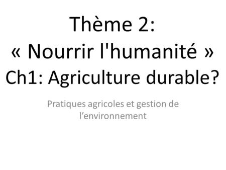 Thème 2: « Nourrir l'humanité » Ch1: Agriculture durable?