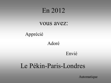 Le Pékin-Paris-Londres Apprécié Adoré Envié En 2012 vous avez: Automatique.