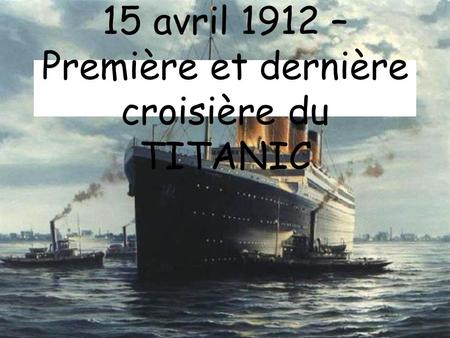 15 avril 1912 – Première et dernière croisière du TITANIC