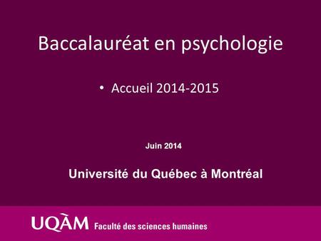 Université du Québec à Montréal Juin 2014 Accueil 2014-2015 Baccalauréat en psychologie.