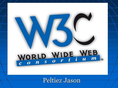 Peltiez Jason. I Un peu d’histoire 1) Période post W3C 1) Période post W3C 2) L’arrivé du W3C 2) L’arrivé du W3C II Structure et gestion III Processus.