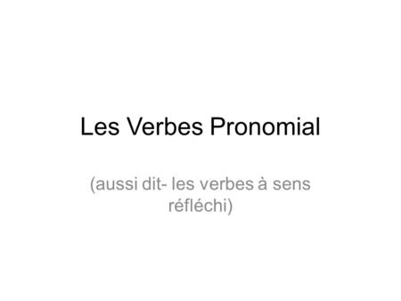 Les Verbes Pronomial (aussi dit- les verbes à sens réfléchi)