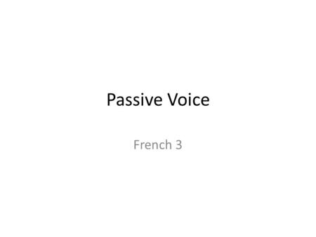 Passive Voice French 3. Types of Voice There are three types of voice in French. – Active – Passive – Pronominal You already know how to do active and.