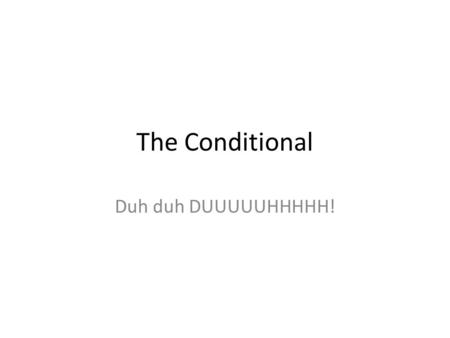 The Conditional Duh duh DUUUUUHHHHH!. What is the conditional? The French conditional is very similar to the English conditional mood. It describes events.