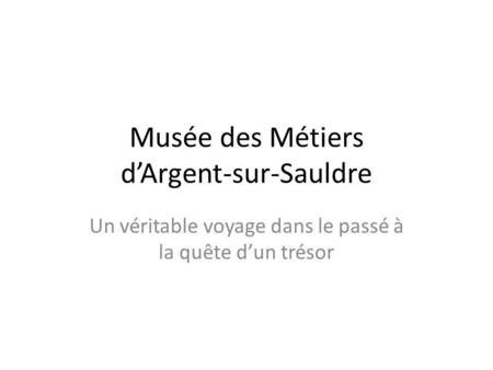 Musée des Métiers d’Argent-sur-Sauldre Un véritable voyage dans le passé à la quête d’un trésor.