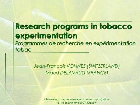 4th meeting on experimentation in tobacco production 18, 19 et 20th june 2007, Krakow Research programs in tobacco experimentation Programmes de recherche.
