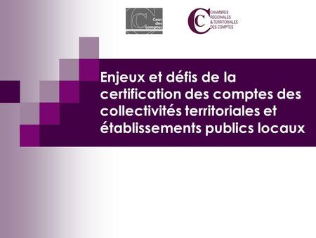 Enjeux et défis de la certification des comptes des collectivités territoriales et établissements publics locaux.