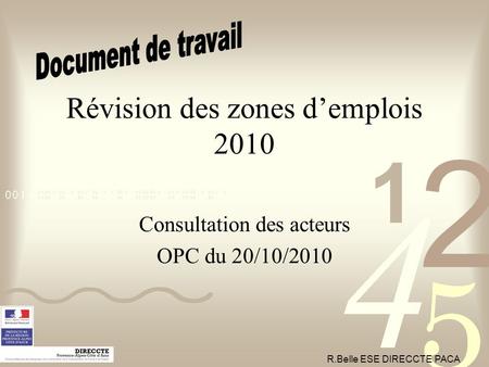 Révision des zones d’emplois 2010 Consultation des acteurs OPC du 20/10/2010 R.Belle ESE DIRECCTE PACA.