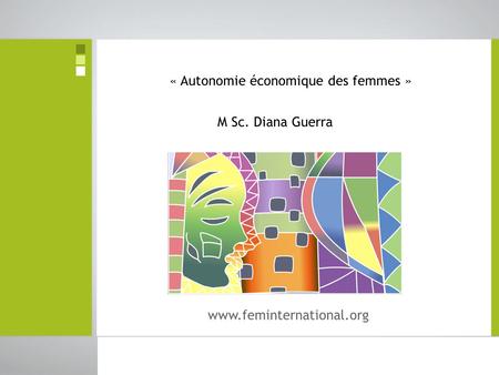 © Diana Guerra FEM International 2010 M Sc. Diana Guerra « Autonomie économique des femmes » www.feminternational.org.