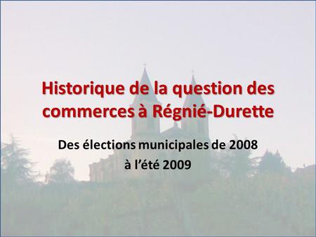 Historique de la question des commerces à Régnié-Durette Des élections municipales de 2008 à l’été 2009.