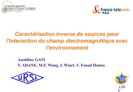 Caractérisation inverse de sources pour l'interaction du champ électromagnétique avec l'environnement Azeddine GATI Y. ADANE, M.F. Wong, J. Wiart, V. Fouad.