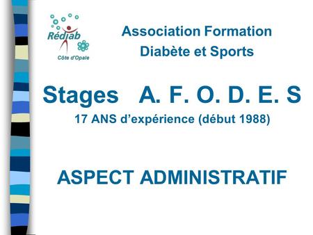 Association Formation Diabète et Sports Stages A. F. O. D. E. S 17 ANS d’expérience (début 1988) ASPECT ADMINISTRATIF.