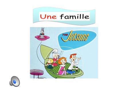 La Famille Aujourd’hui, nous allons apprendre les membres de la famille avec l’assistance de la famille Jetson. (Today we will learn about family members.