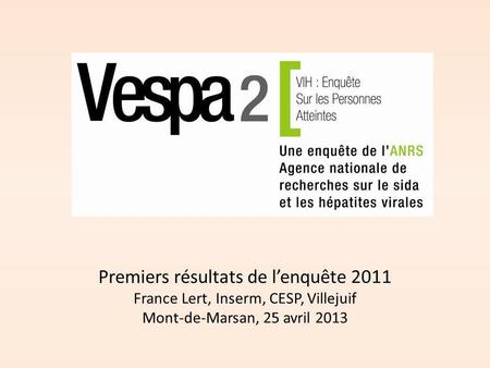 Premiers résultats de l’enquête 2011 France Lert, Inserm, CESP, Villejuif Mont-de-Marsan, 25 avril 2013.