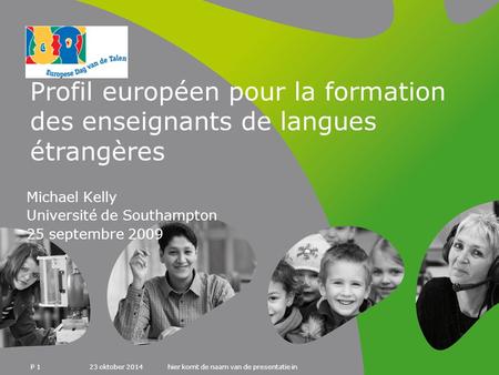 23 oktober 2014hier komt de naam van de presentatie in P 1 Profil européen pour la formation des enseignants de langues étrangères Michael Kelly Université.