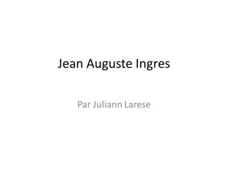 Jean Auguste Ingres Par Juliann Larese.