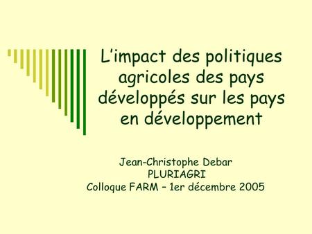 Jean-Christophe Debar PLURIAGRI Colloque FARM – 1er décembre 2005
