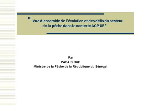 Par PAPA DIOUF Ministre de la Pêche de la République du Sénégal