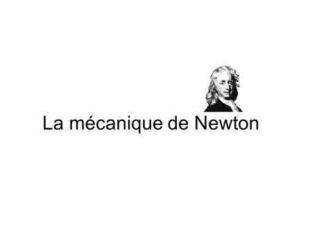 La mécanique de Newton.