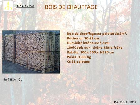 BOIS DE CHAUFFAGE Bois de chauffage sur palette de 2m 3. Bûches en 30-33 cm. Humidité inférieure à 20% 100% bois dur : chêne-hêtre-frêne Palette: 100 x.