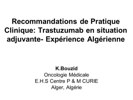 K.Bouzid Oncologie Médicale E.H.S Centre P & M CURIE Alger, Algérie