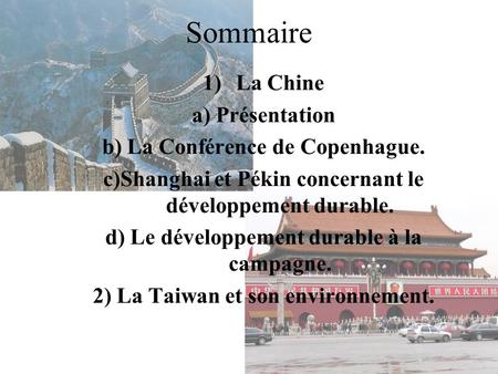 Sommaire 1)La Chine a) Présentation b) La Conférence de Copenhague. c)Shanghai et Pékin concernant le développement durable. d) Le développement durable.