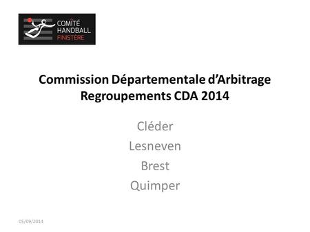 Commission Départementale d’Arbitrage Regroupements CDA 2014 Cléder Lesneven Brest Quimper 05/09/2014.